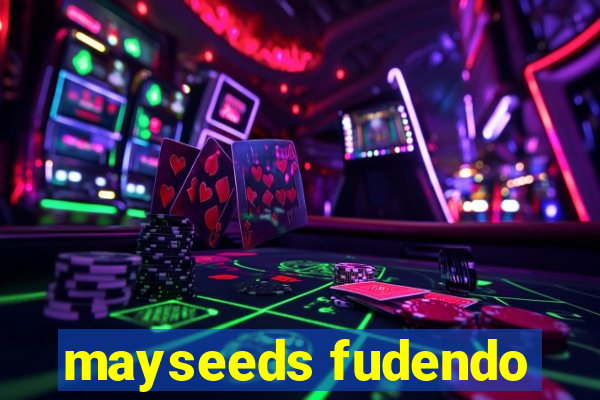 mayseeds fudendo